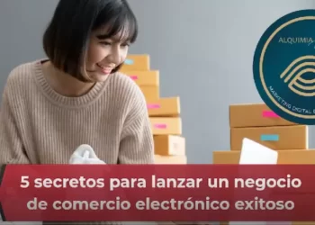 5 secretos para lanzar un negocio de comercio electrónico exitoso